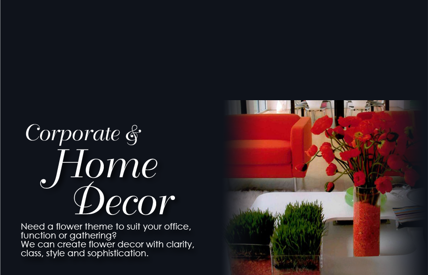 Corporate & Home Decor - Need a flower theme to suit your office, function or gathering? We can create flower decor with clarity, class, style, and sophistication.