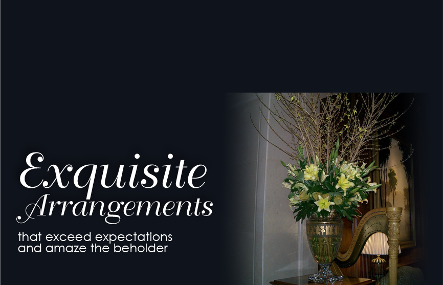 Exquisite Arrangements that exceed expectations and amaze the beholder.